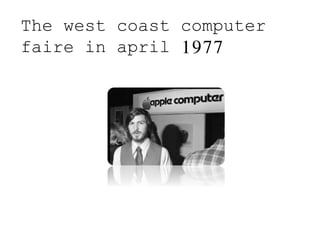 The west coast computer
faire in april 1977
 