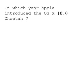 In which year apple
introduced the OS X 10.0
Cheetah ?
 