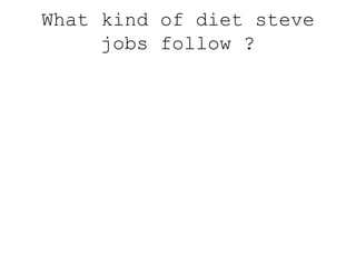 What kind of diet steve
jobs follow ?
 