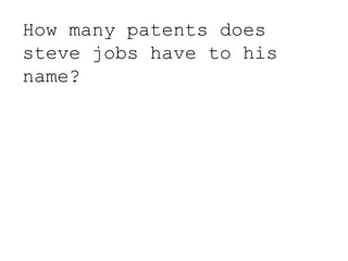 How many patents does
steve jobs have to his
name?
 