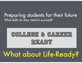 Preparing students for their future
What skills do they need to succeed?
College & Career
Ready
What about Life-Ready?
 