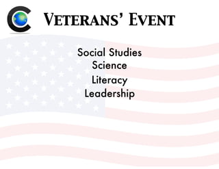 Veterans’ Event
Social Studies
Science
Literacy
Leadership
 