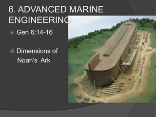 6. ADVANCED MARINE
ENGINEERING
 Gen 6:14-16
 Dimensions of
Noah’s Ark
 