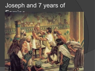 Joseph and 7 years of
Famine
 