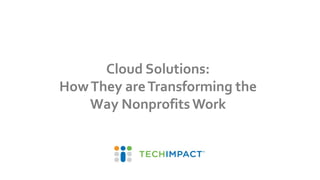 Cloud Solutions:
HowThey areTransforming the
Way Nonprofits Work
 