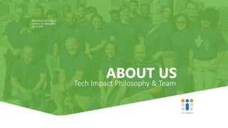 ABOUT US
Providing high impact
services to nonprofits
since 2003
Tech Impact Philosophy & Team
 