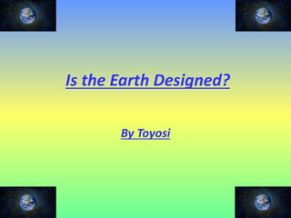 Is the Earth Designed?
By Toyosi
 