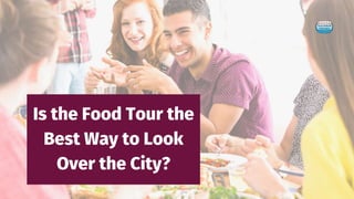 Is the Food Tour the
Best Way to Look
Over the City?
 