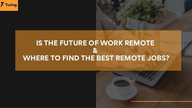 IS THE FUTURE OF WORK REMOTE
&
WHERE TO FIND THE BEST REMOTE JOBS?
 