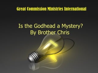 Is the Godhead a Mystery? By Brother Chris  Great Commission Ministries International 