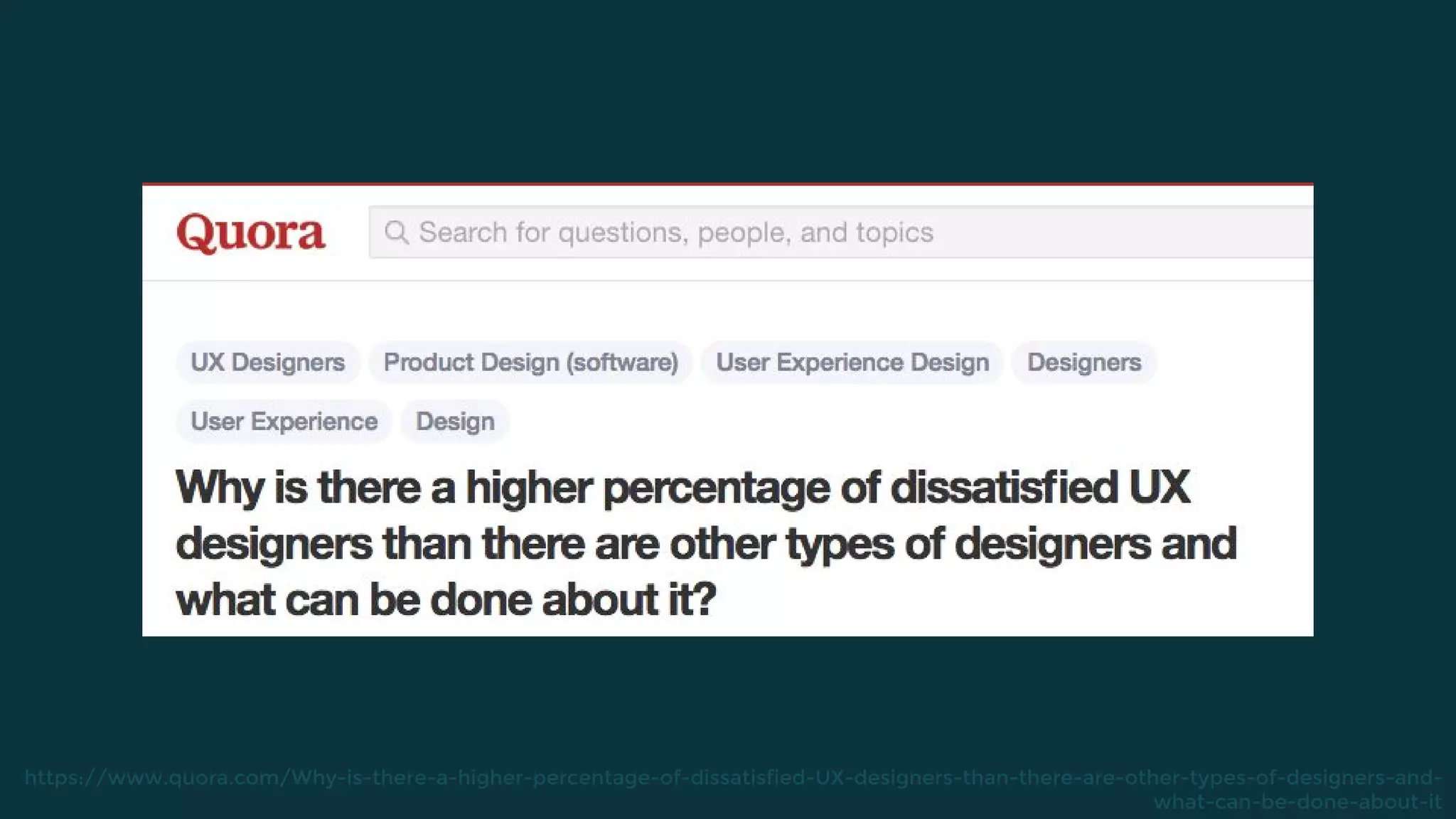 https://www.quora.com/Why-is-there-a-higher-percentage-of-dissatisfied-UX-designers-than-there-are-other-types-of-designers-and-
what-can-be-done-about-it
 