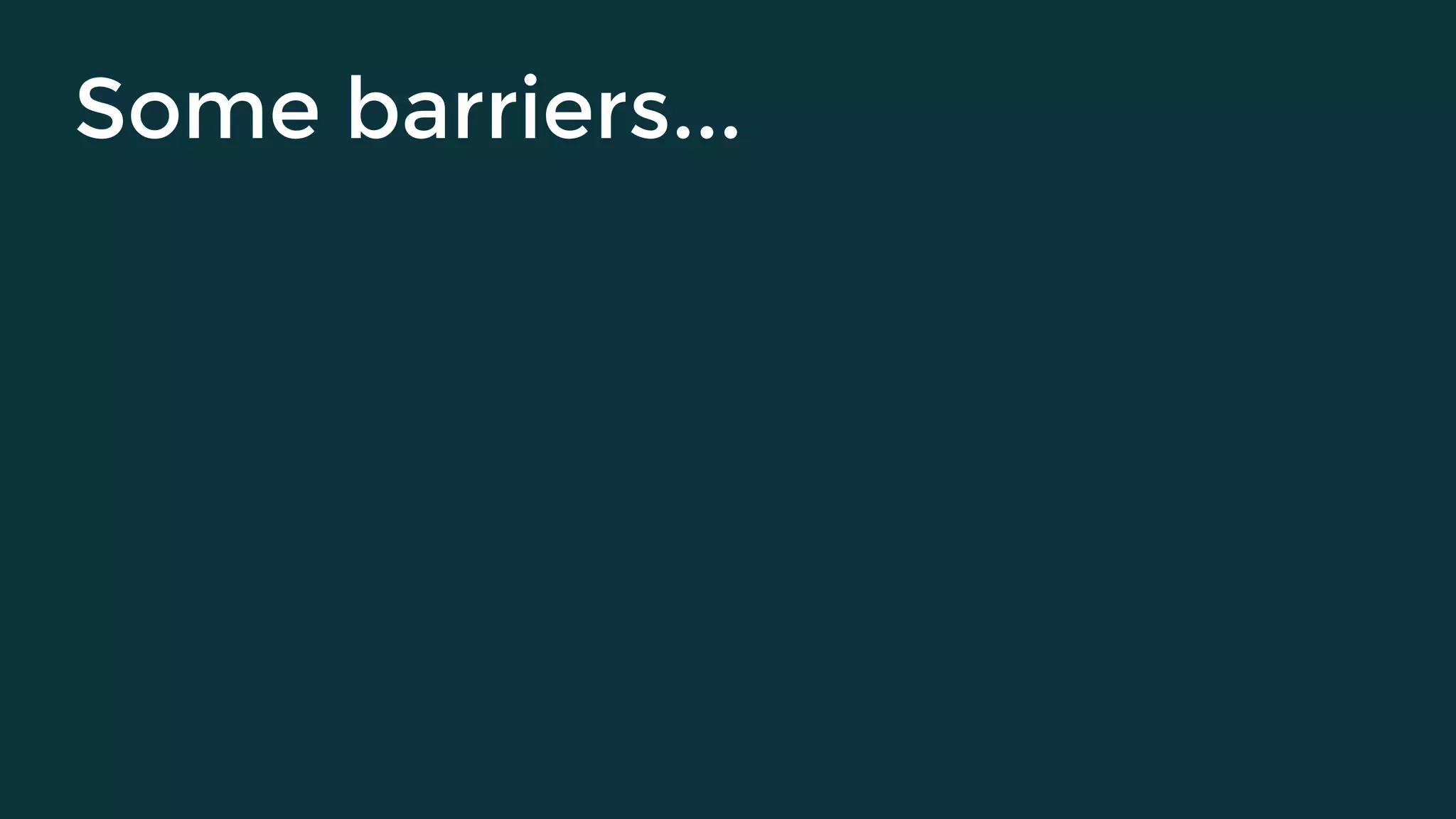 Some barriers...
 