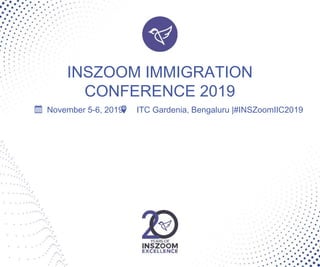 INSZOOM IMMIGRATION
CONFERENCE 2019
November 5-6, 2019 ITC Gardenia, Bengaluru |#INSZoomIIC2019
 