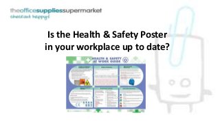 Is the Health & Safety Poster 
in your workplace up to date? 
 