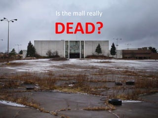 Is the mall really
DEAD?
 