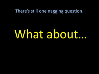 There’s still one nagging question.
What about…
 