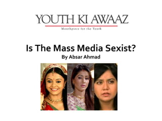 Is The Mass Media Sexist?
        By Absar Ahmad
 