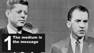 The medium is
the message
1
 