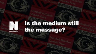 Is the medium still
the massage?
 