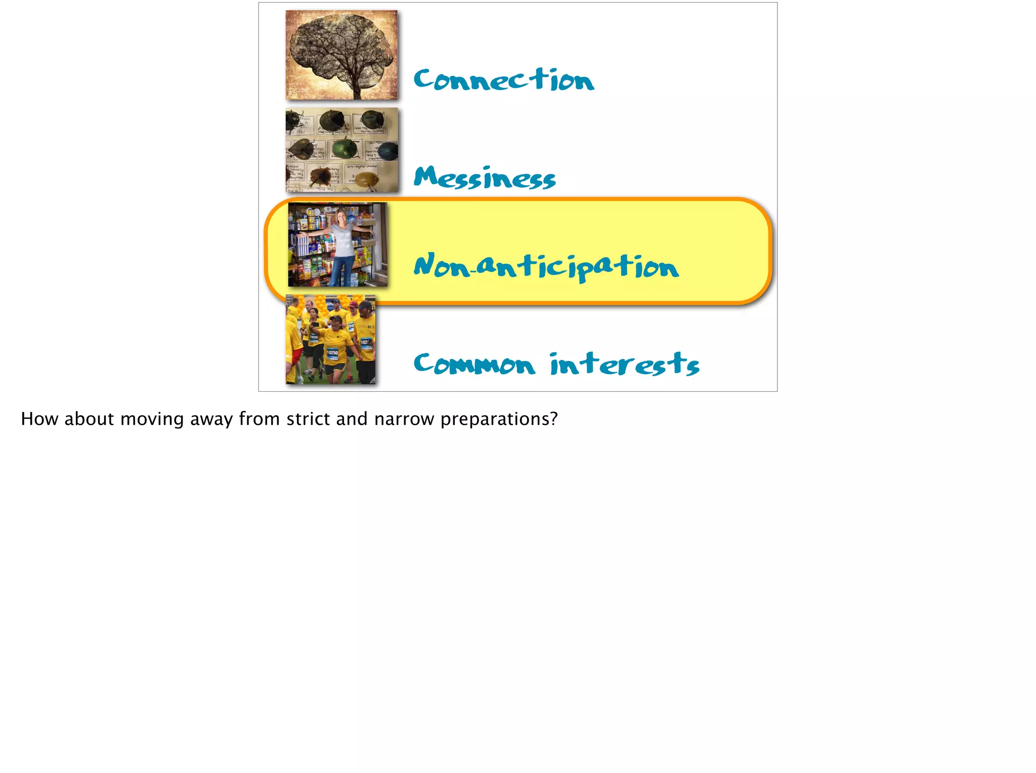 Connection
Messiness
Non-anticipation
Common interests
How about moving away from strict and narrow preparations?
 