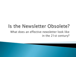 What does an effective newsletter look like
                       in the 21st century?
 