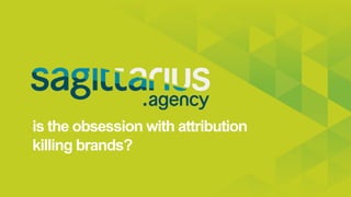 is the obsession with attribution
killing brands?
 