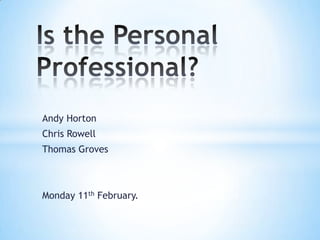 Andy Horton
Chris Rowell
Thomas Groves



Monday 11th February.
 