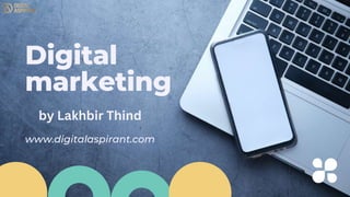 Digital
marketing
www.digitalaspirant.com
by Lakhbir Thind
 