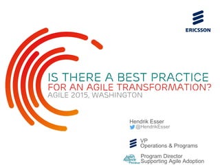Hendrik Esser
@HendrikEsser
VP
Operations & Programs
Program Director
Supporting Agile Adoption
Is there a best Practice
for an agile transformation?
Agile 2015, Washington
 