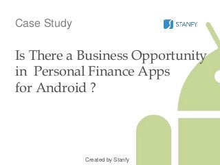 Case Study
Is There a Business Opportunity
in Personal Finance Apps
for Android ?
Created by Stanfy
 