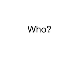 Who?
 