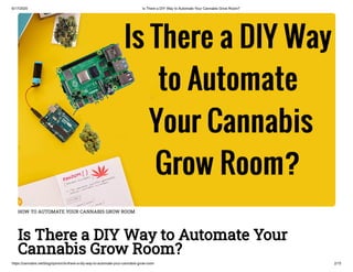 6/17/2020 Is There a DIY Way to Automate Your Cannabis Grow Room?
https://cannabis.net/blog/opinion/is-there-a-diy-way-to-automate-your-cannabis-grow-room 2/15
HOW TO AUTOMATE YOUR CANNABIS GROW ROOM
Is There a DIY Way to Automate Your
Cannabis Grow Room?
 