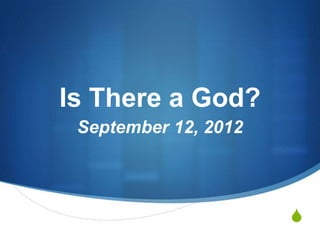 Is There a God?
 September 12, 2012




                      S
 