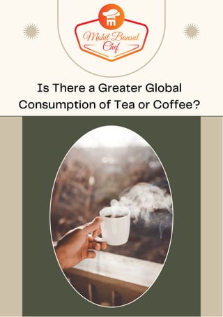 Is There a Greater Global
Consumption of Tea or Coffee?
 