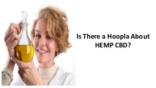 Is There a Hoopla About
HEMP CBD?
 