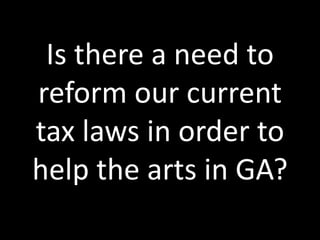 Is there a need to reform our current tax laws in order to help the arts in GA? 