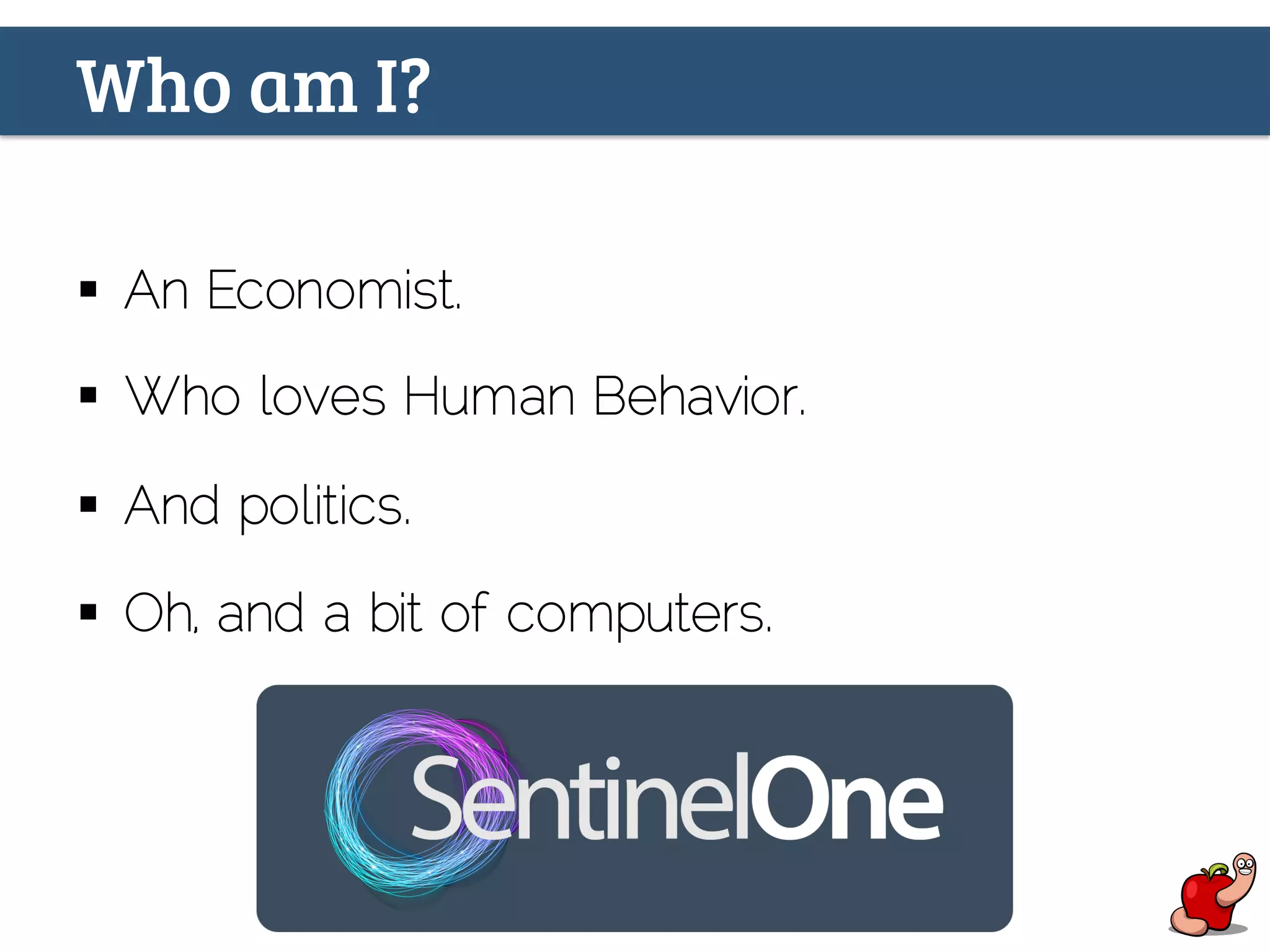 Who am I?
§  An Economist.
§  Who loves Human Behavior.
§  And politics.
§  Oh, and a bit of computers.
 