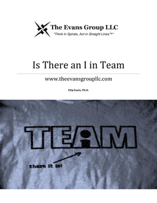 Is There an I in Team
www.theevansgroupllc.com
Chip Evans, PH.D.
 