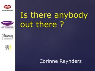 Is there anybody
out there ?
Corinne Reynders
 