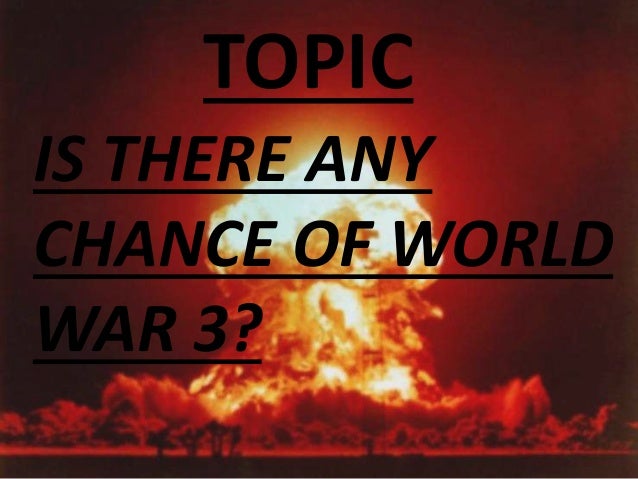 Is There A Chance Of World War 3 Is There A Chance Of World War 3