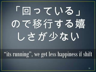 “its running”, we get less happiness if shift
                                           35
 