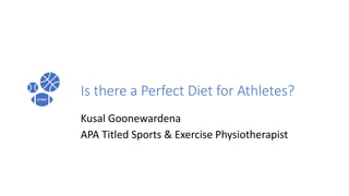 Is there a Perfect Diet for Athletes?
Kusal Goonewardena
APA Titled Sports & Exercise Physiotherapist
 