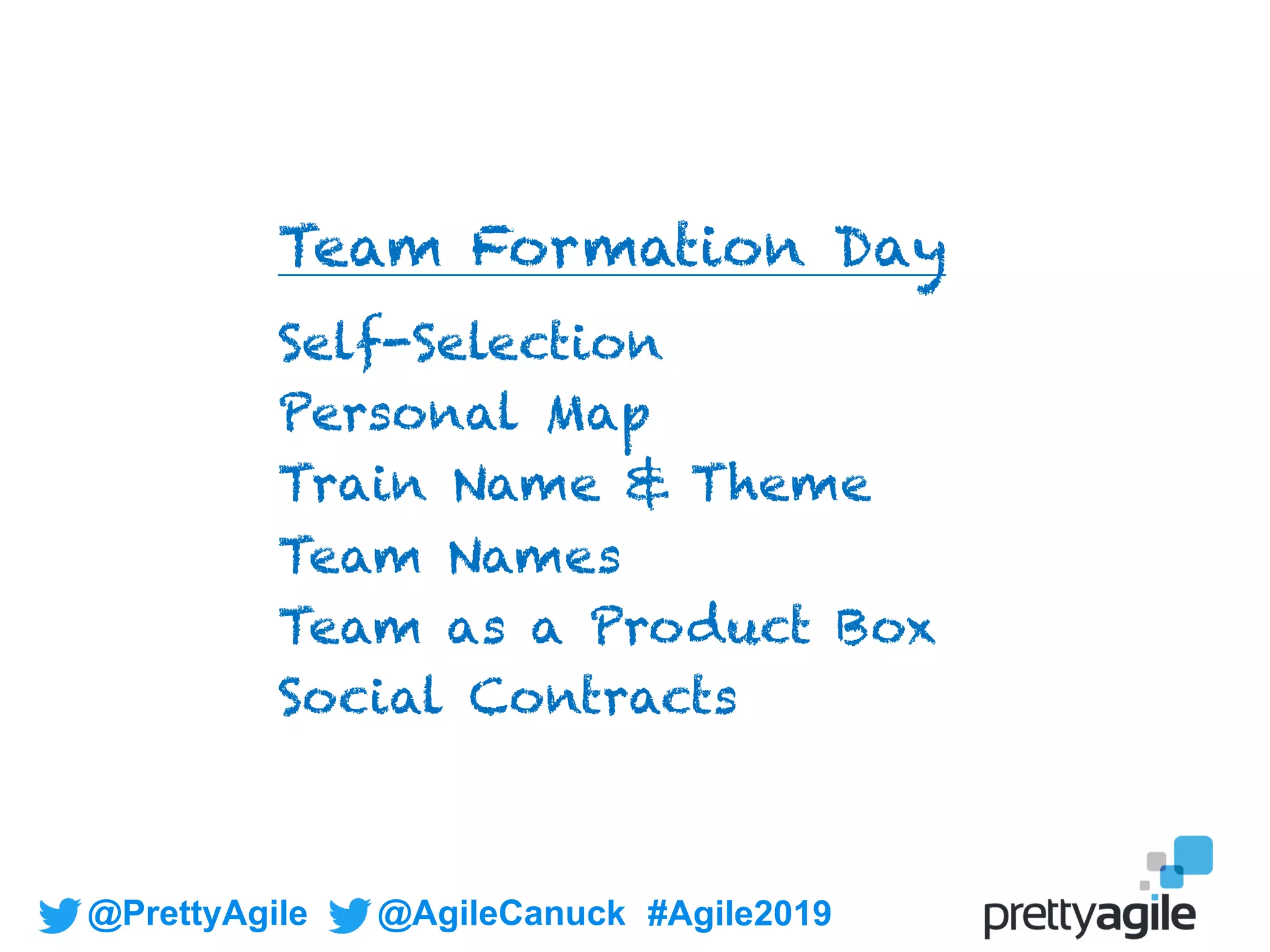 @PrettyAgile @AgileCanuck #Agile2019
Team Formation Day
Self-Selection
Personal Map
Train Name & Theme
Team Names
Team as a Product Box
Social Contracts
 