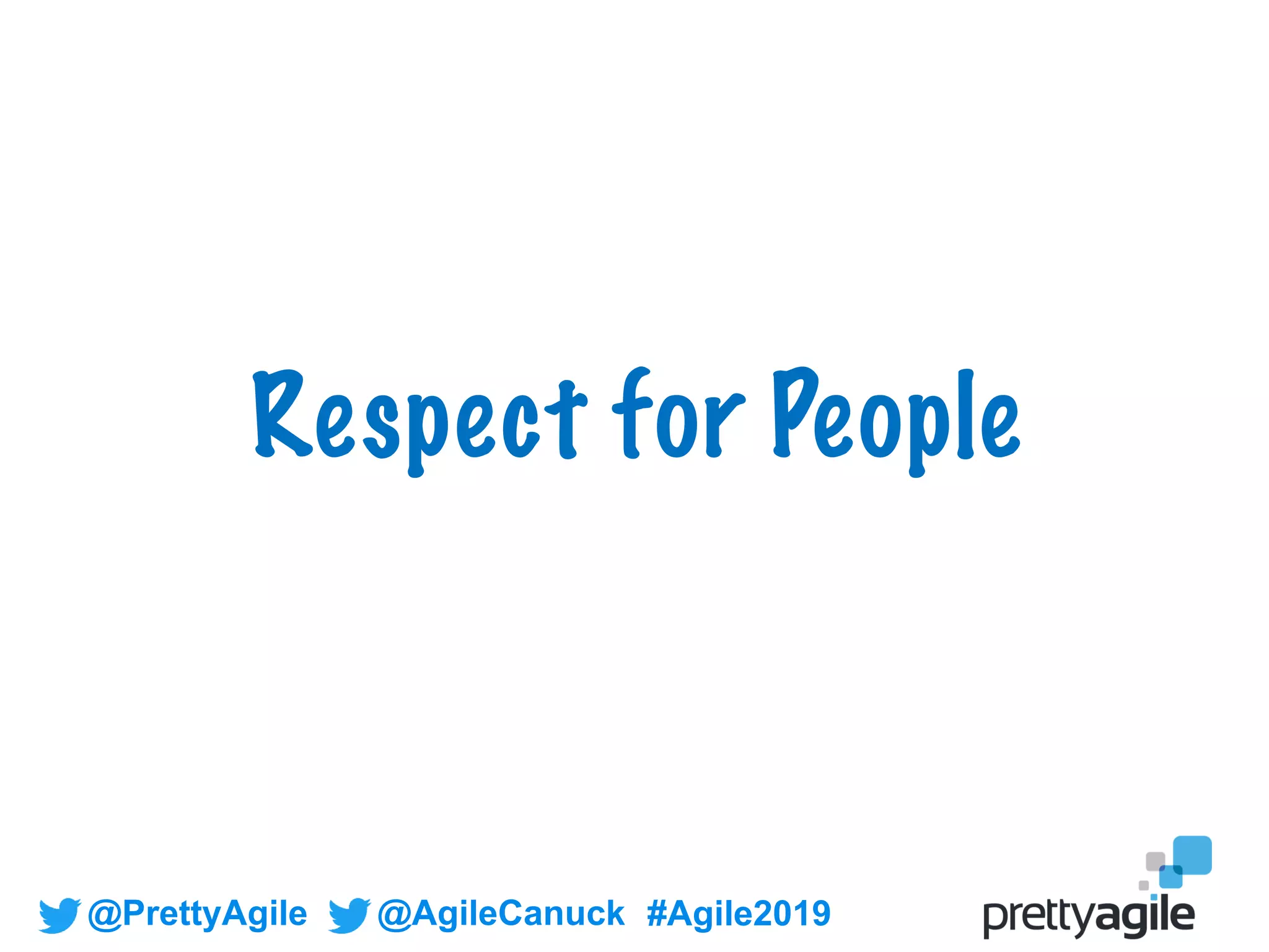 @PrettyAgile @AgileCanuck #Agile2019
Respect for People
 