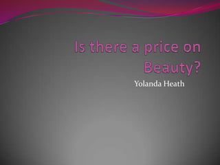 Is there a price on Beauty? Yolanda Heath	 
