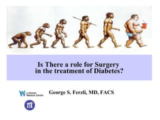 Is There a role for Surgery  in the treatment of Diabetes? George S. Ferzli, MD, FACS 