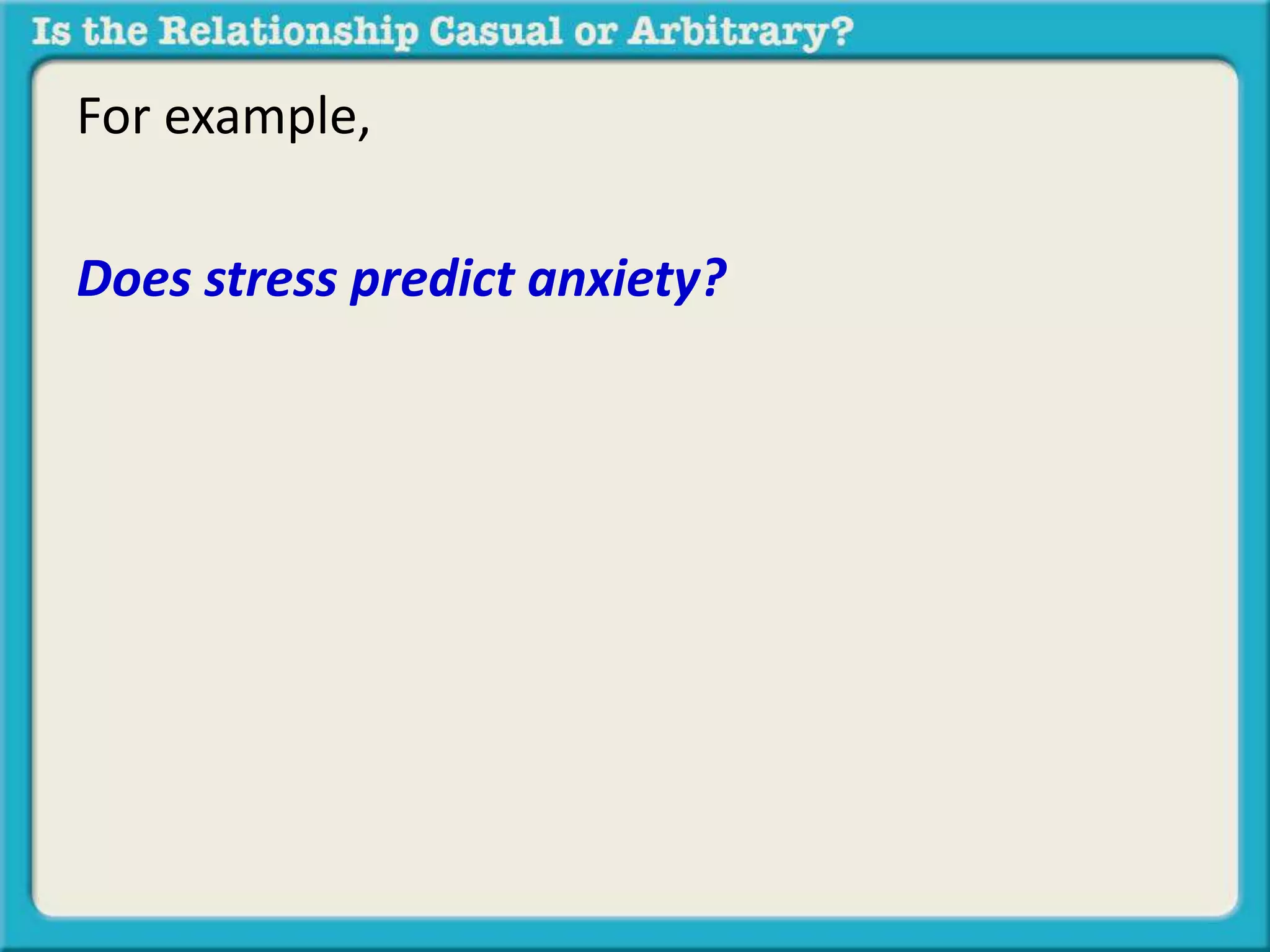 For example, 
Does stress predict anxiety? 
 