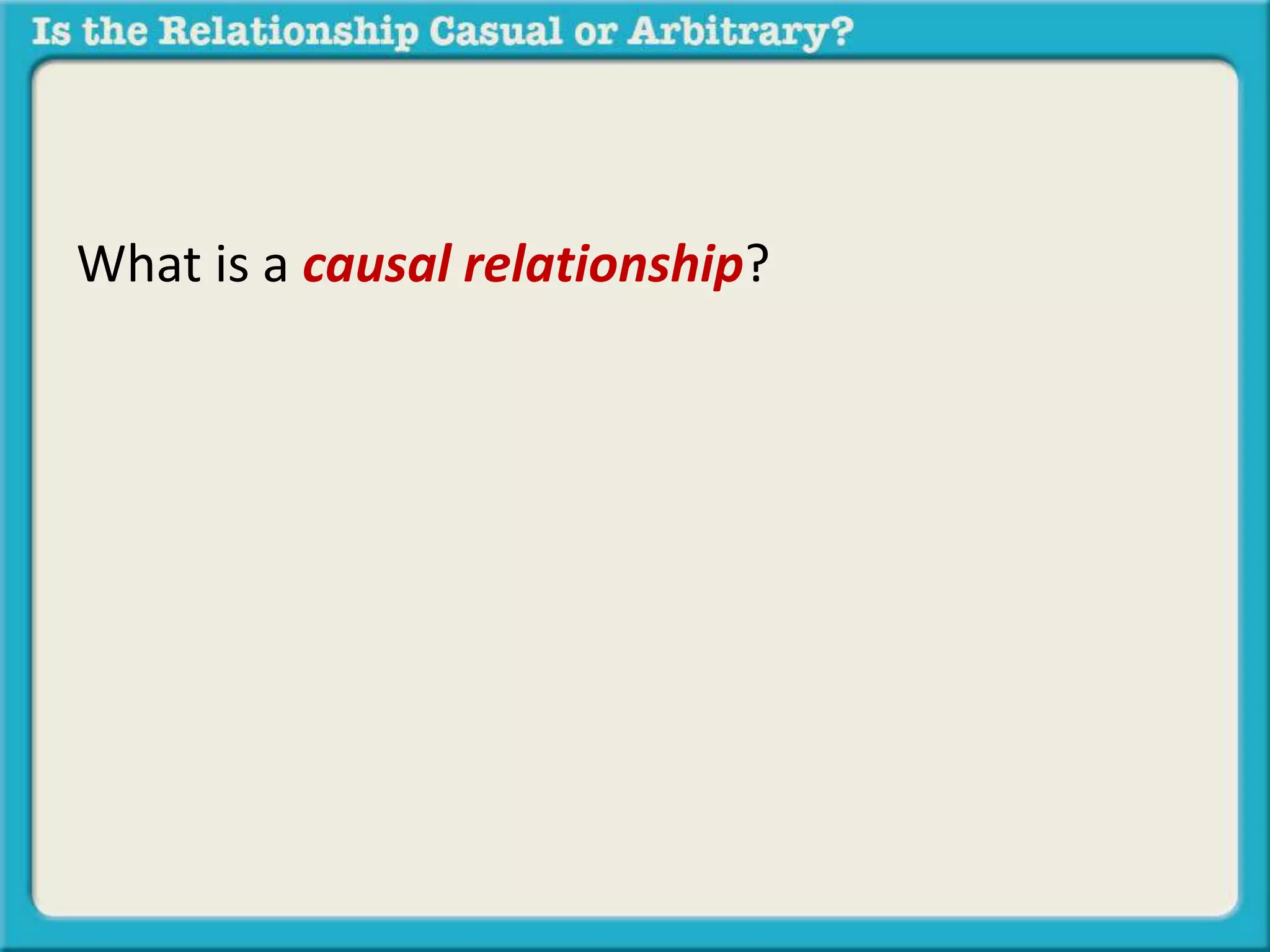 What is a causal relationship? 
 