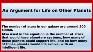 An Argument for Life on Other Planets
The number of stars in our galaxy are around 200
billion.
Also used in the equation ...