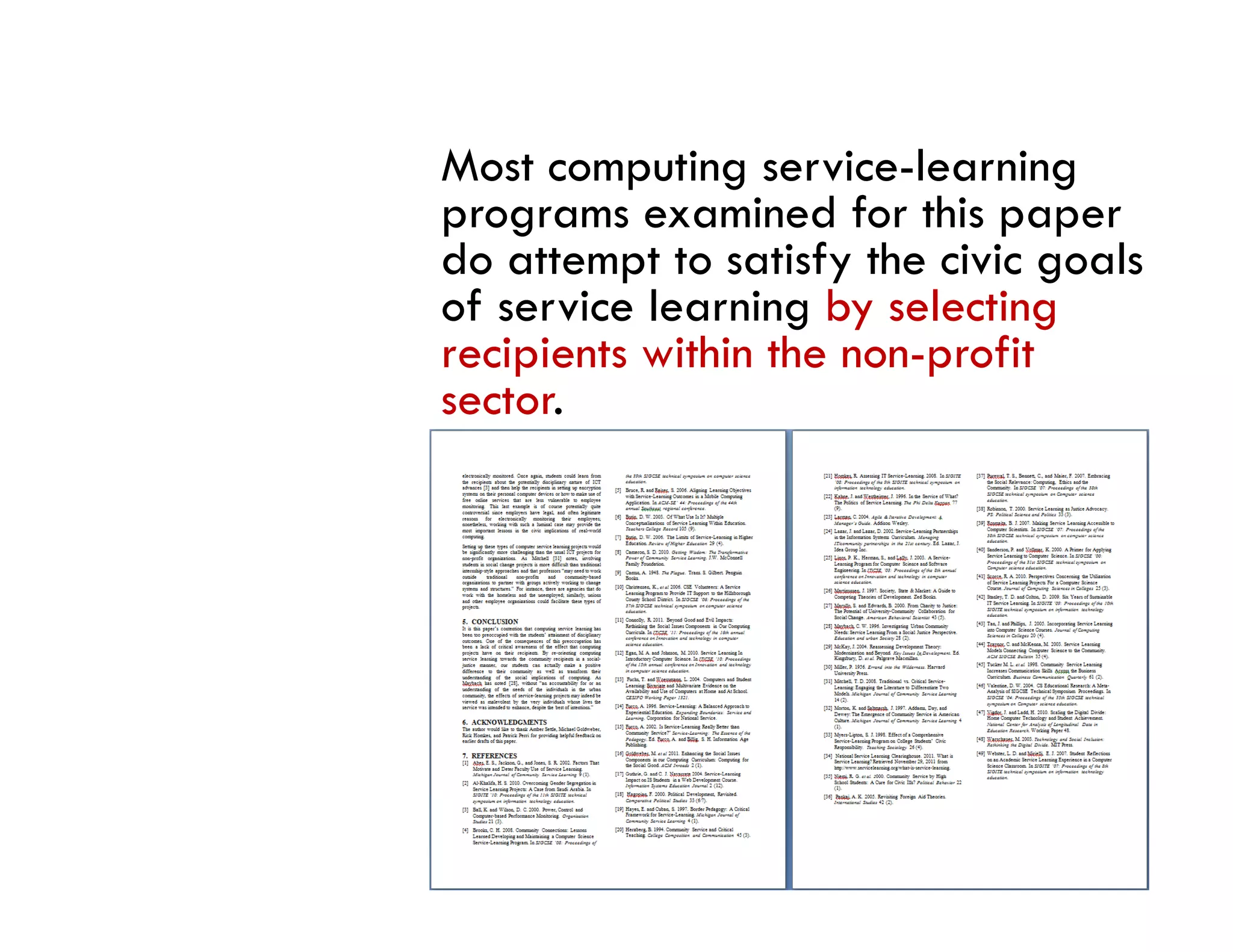 Most computing service-learning
                  service learning
programs examined for this paper
do attempt to satisfy the civic goals
of service l
 f      i learning b selecting
                 i by l ti
recipients within the non-profit
sector.
 